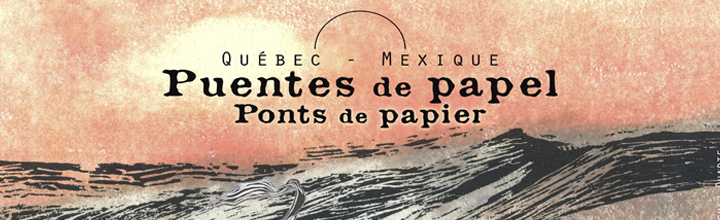 Puentes de Papel – Ponts de papier, Québec – Mexique